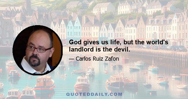 God gives us life, but the world's landlord is the devil.