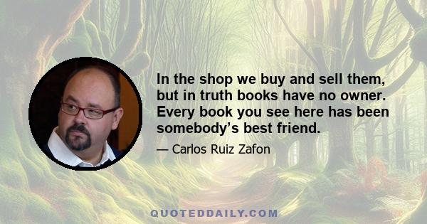 In the shop we buy and sell them, but in truth books have no owner. Every book you see here has been somebody’s best friend.