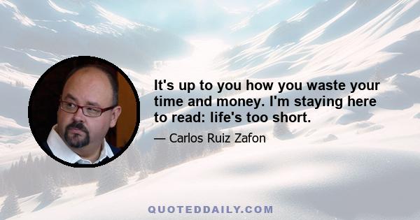 It's up to you how you waste your time and money. I'm staying here to read: life's too short.