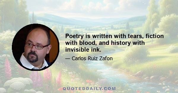 Poetry is written with tears, fiction with blood, and history with invisible ink.