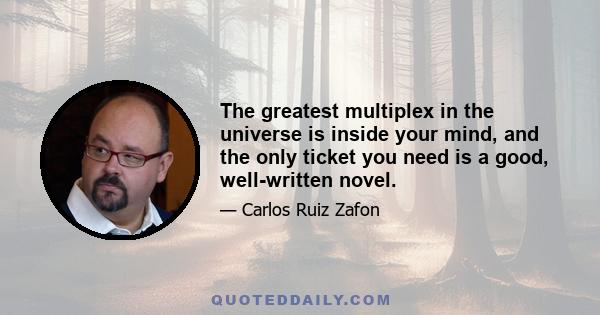 The greatest multiplex in the universe is inside your mind, and the only ticket you need is a good, well-written novel.