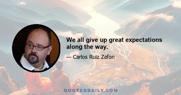 We all give up great expectations along the way.