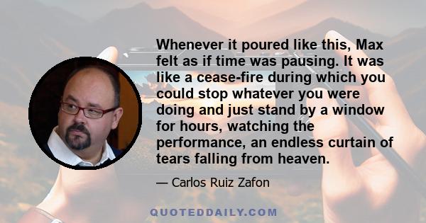 Whenever it poured like this, Max felt as if time was pausing. It was like a cease-fire during which you could stop whatever you were doing and just stand by a window for hours, watching the performance, an endless