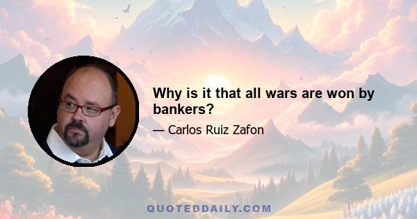 Why is it that all wars are won by bankers?