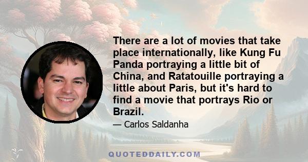 There are a lot of movies that take place internationally, like Kung Fu Panda portraying a little bit of China, and Ratatouille portraying a little about Paris, but it's hard to find a movie that portrays Rio or Brazil.