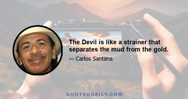 The Devil is like a strainer that separates the mud from the gold.