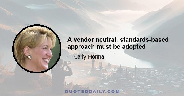 A vendor neutral, standards-based approach must be adopted