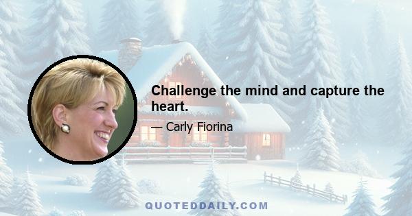 Challenge the mind and capture the heart.