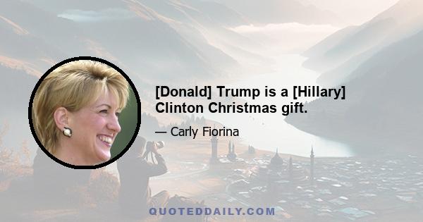 [Donald] Trump is a [Hillary] Clinton Christmas gift.