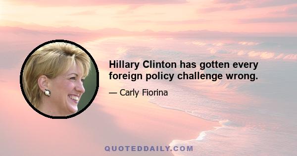 Hillary Clinton has gotten every foreign policy challenge wrong.