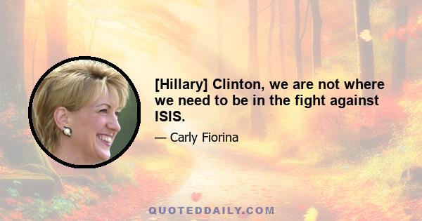 [Hillary] Clinton, we are not where we need to be in the fight against ISIS.