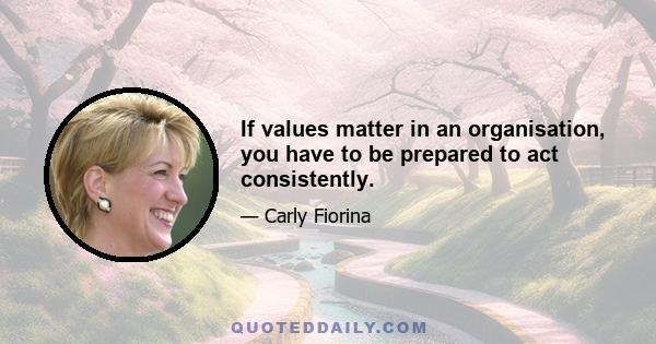 If values matter in an organisation, you have to be prepared to act consistently.