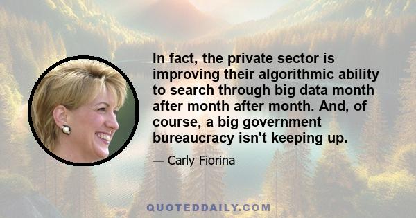 In fact, the private sector is improving their algorithmic ability to search through big data month after month after month. And, of course, a big government bureaucracy isn't keeping up.