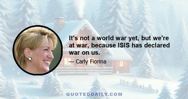 It's not a world war yet, but we're at war, because ISIS has declared war on us.