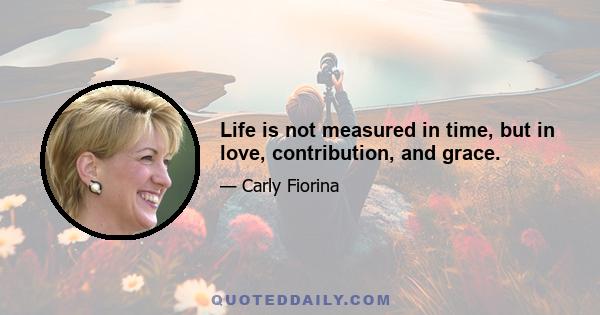 Life is not measured in time, but in love, contribution, and grace.