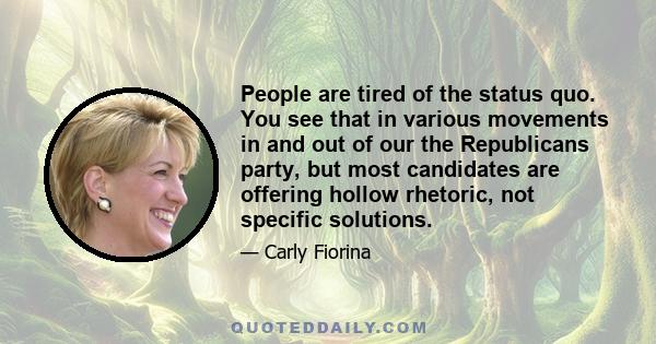 People are tired of the status quo. You see that in various movements in and out of our the Republicans party, but most candidates are offering hollow rhetoric, not specific solutions.