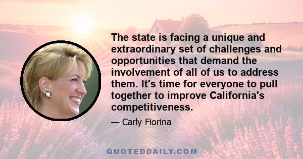 The state is facing a unique and extraordinary set of challenges and opportunities that demand the involvement of all of us to address them. It's time for everyone to pull together to improve California's