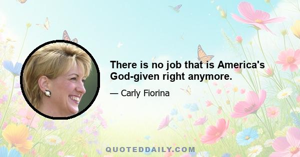 There is no job that is America's God-given right anymore.