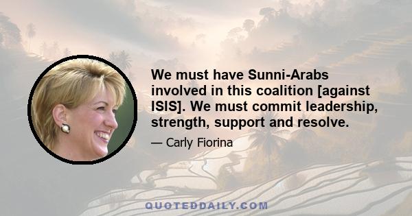 We must have Sunni-Arabs involved in this coalition [against ISIS]. We must commit leadership, strength, support and resolve.