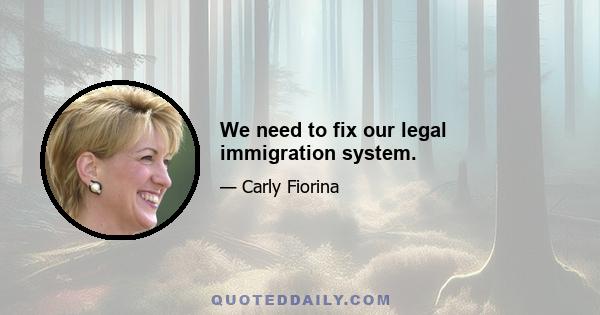 We need to fix our legal immigration system.