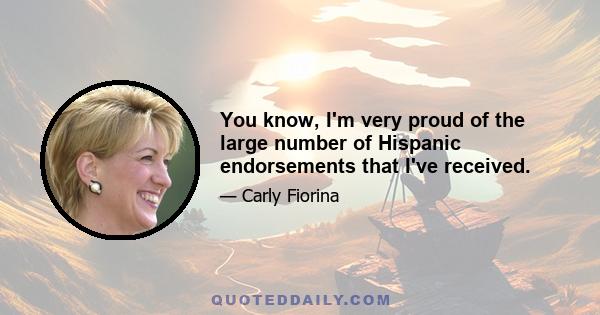 You know, I'm very proud of the large number of Hispanic endorsements that I've received.