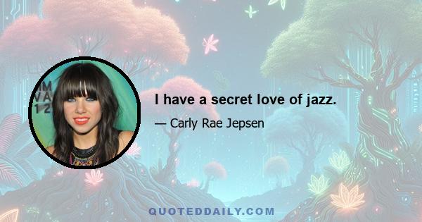 I have a secret love of jazz.