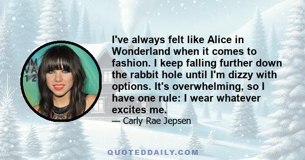 I've always felt like Alice in Wonderland when it comes to fashion. I keep falling further down the rabbit hole until I'm dizzy with options. It's overwhelming, so I have one rule: I wear whatever excites me.