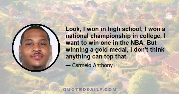 Look, I won in high school, I won a national championship in college, I want to win one in the NBA. But winning a gold medal, I don't think anything can top that.