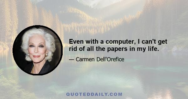 Even with a computer, I can't get rid of all the papers in my life.