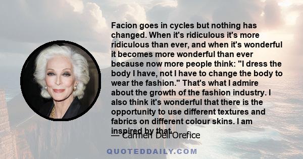 Facion goes in cycles but nothing has changed. When it's ridiculous it's more ridiculous than ever, and when it's wonderful it becomes more wonderful than ever because now more people think: I dress the body I have, not 