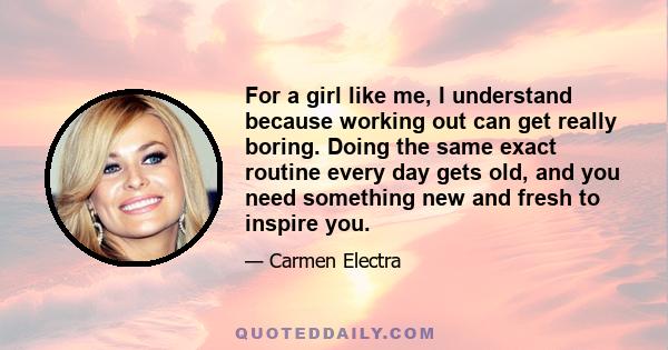 For a girl like me, I understand because working out can get really boring. Doing the same exact routine every day gets old, and you need something new and fresh to inspire you.