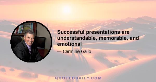 Successful presentations are understandable, memorable, and emotional