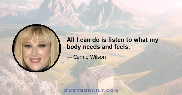 All I can do is listen to what my body needs and feels.