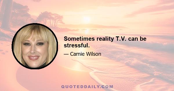 Sometimes reality T.V. can be stressful.