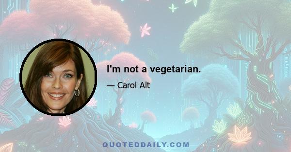 I'm not a vegetarian.