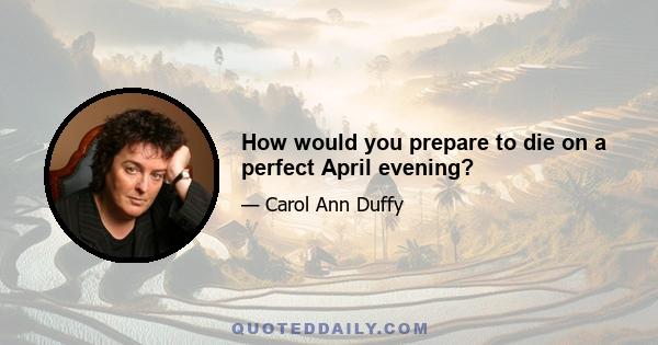 How would you prepare to die on a perfect April evening?