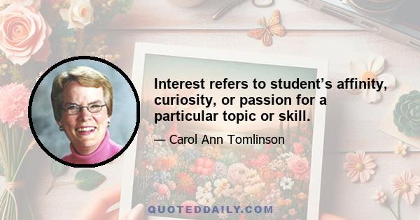 Interest refers to student’s affinity, curiosity, or passion for a particular topic or skill.