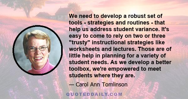 We need to develop a robust set of tools - strategies and routines - that help us address student variance. It's easy to come to rely on two or three trusty instructional strategies like worksheets and lectures. Those