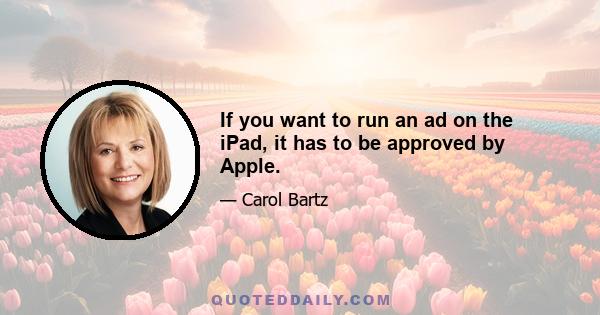 If you want to run an ad on the iPad, it has to be approved by Apple.