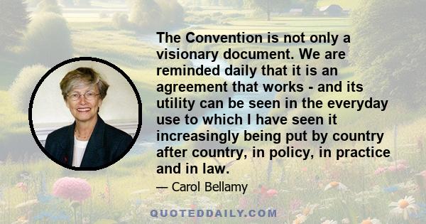 The Convention is not only a visionary document. We are reminded daily that it is an agreement that works - and its utility can be seen in the everyday use to which I have seen it increasingly being put by country after 