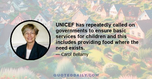 UNICEF has repeatedly called on governments to ensure basic services for children and this includes providing food where the need exists.