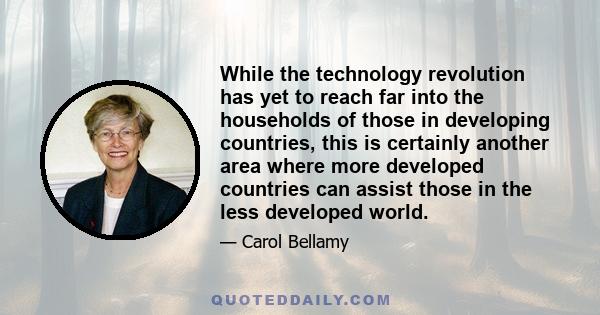 While the technology revolution has yet to reach far into the households of those in developing countries, this is certainly another area where more developed countries can assist those in the less developed world.