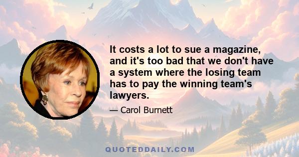 It costs a lot to sue a magazine, and it's too bad that we don't have a system where the losing team has to pay the winning team's lawyers.