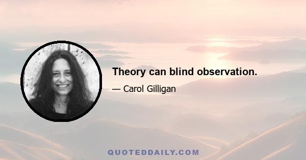 Theory can blind observation.