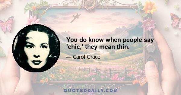 You do know when people say 'chic,' they mean thin.