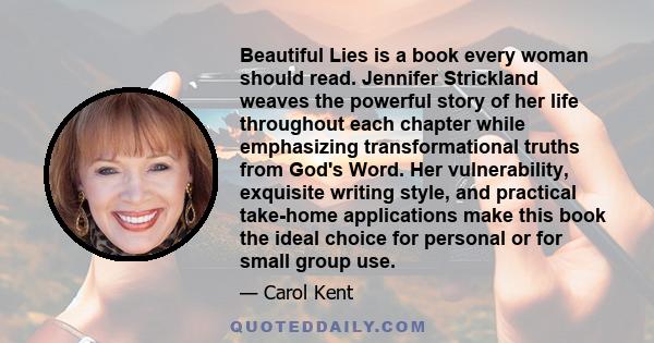 Beautiful Lies is a book every woman should read. Jennifer Strickland weaves the powerful story of her life throughout each chapter while emphasizing transformational truths from God's Word. Her vulnerability, exquisite 