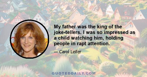 My father was the king of the joke-tellers. I was so impressed as a child watching him, holding people in rapt attention.