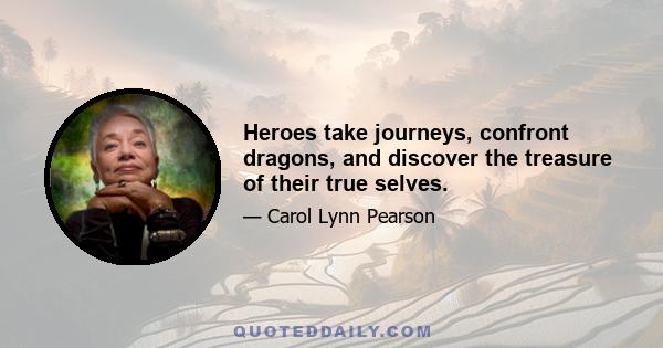 Heroes take journeys, confront dragons, and discover the treasure of their true selves.