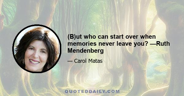 (B)ut who can start over when memories never leave you? —Ruth Mendenberg