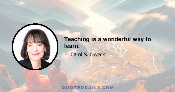 Teaching is a wonderful way to learn.